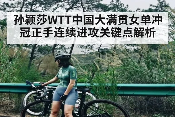 孙颖莎WTT中国大满贯女单冲冠正手连续进攻关键点解析 | kaiyun
